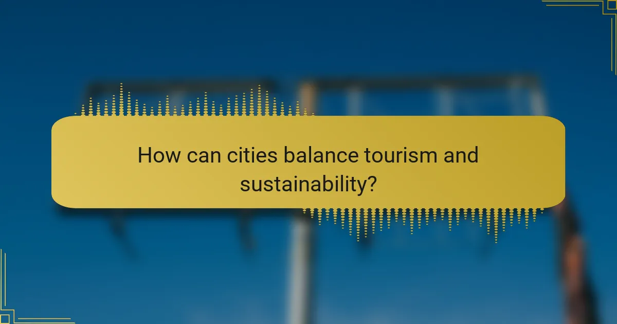 How can cities balance tourism and sustainability?