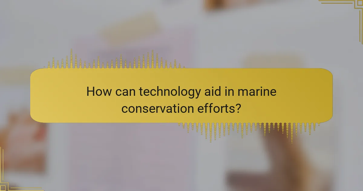 How can technology aid in marine conservation efforts?