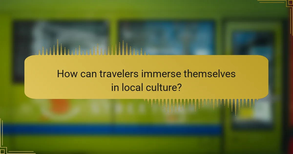 How can travelers immerse themselves in local culture?