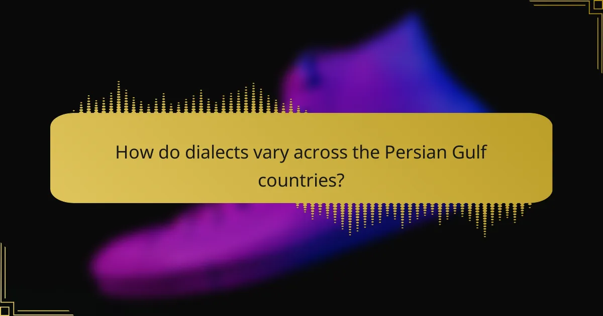 How do dialects vary across the Persian Gulf countries?