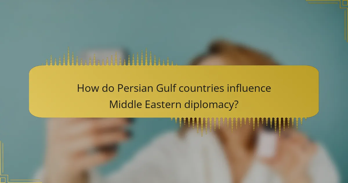 How do Persian Gulf countries influence Middle Eastern diplomacy?