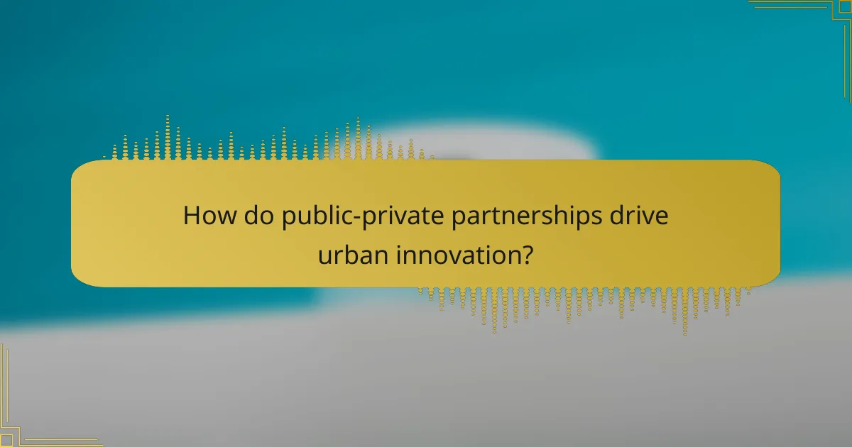 How do public-private partnerships drive urban innovation?