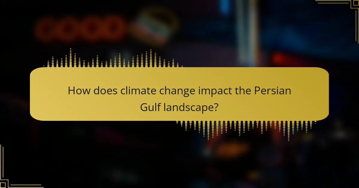 How does climate change impact the Persian Gulf landscape?
