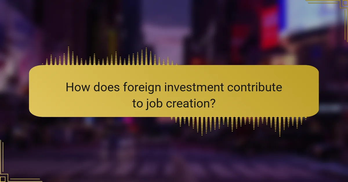 How does foreign investment contribute to job creation?