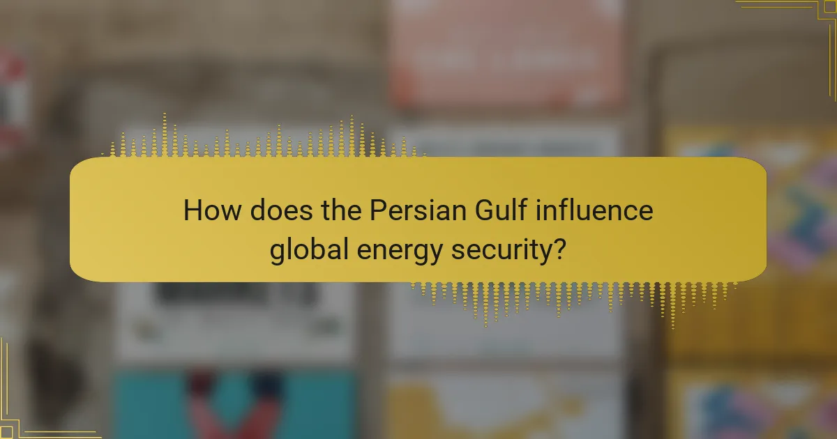 How does the Persian Gulf influence global energy security?