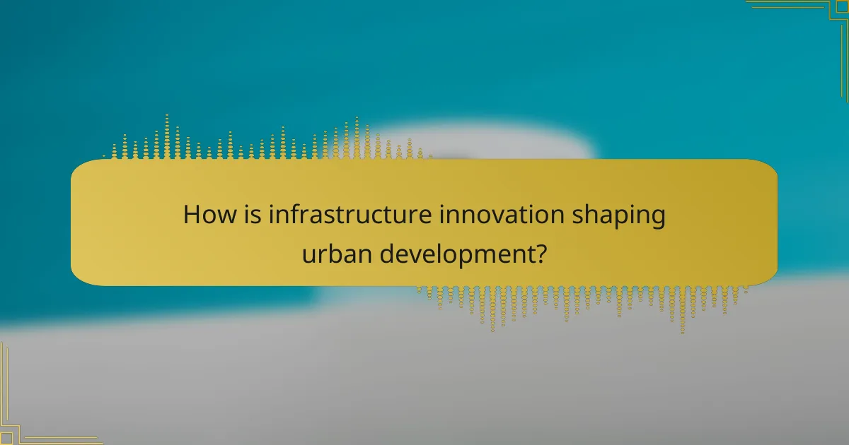 How is infrastructure innovation shaping urban development?