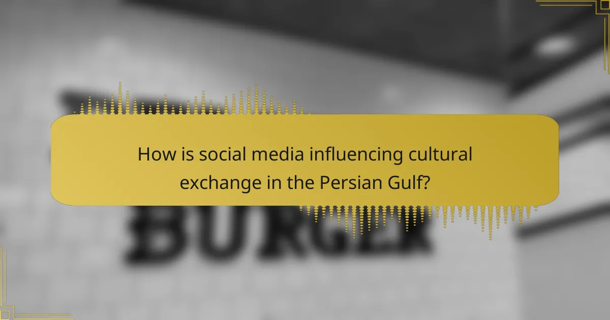 How is social media influencing cultural exchange in the Persian Gulf?