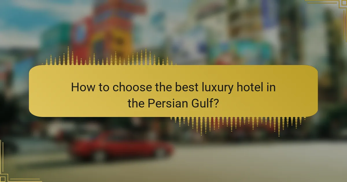 How to choose the best luxury hotel in the Persian Gulf?