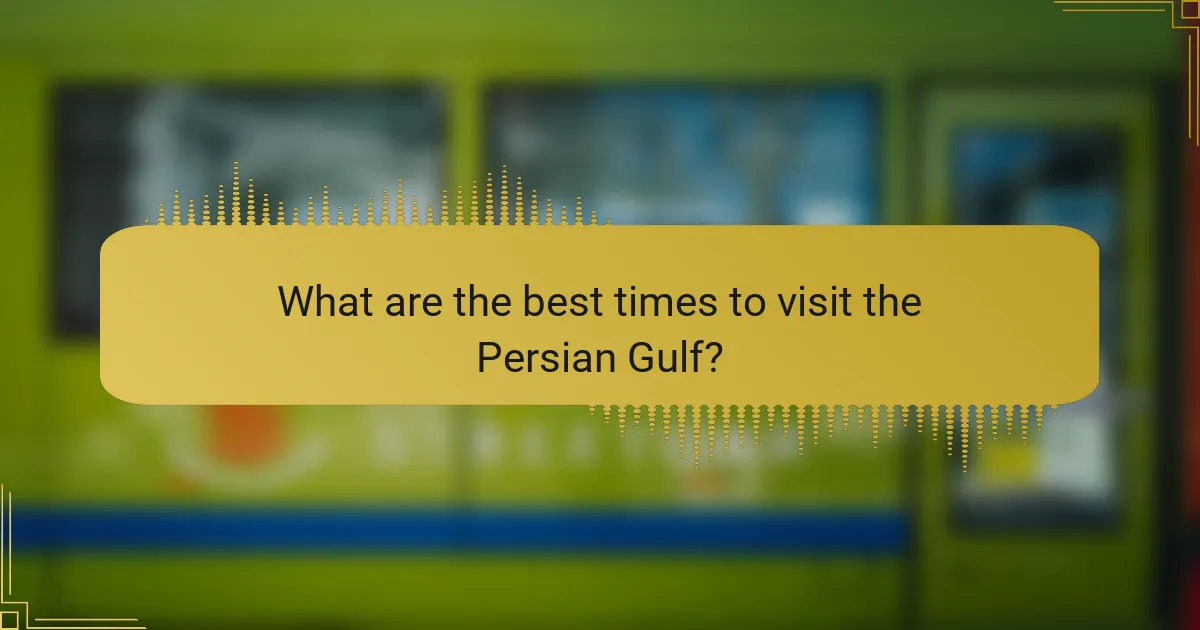 What are the best times to visit the Persian Gulf?