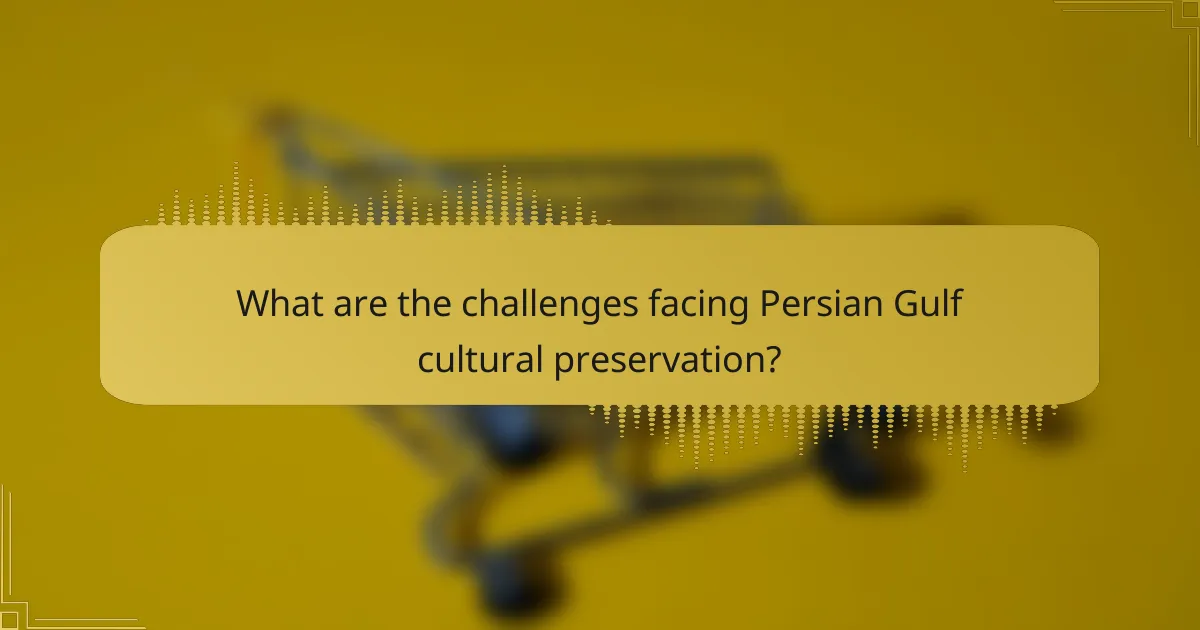 What are the challenges facing Persian Gulf cultural preservation?