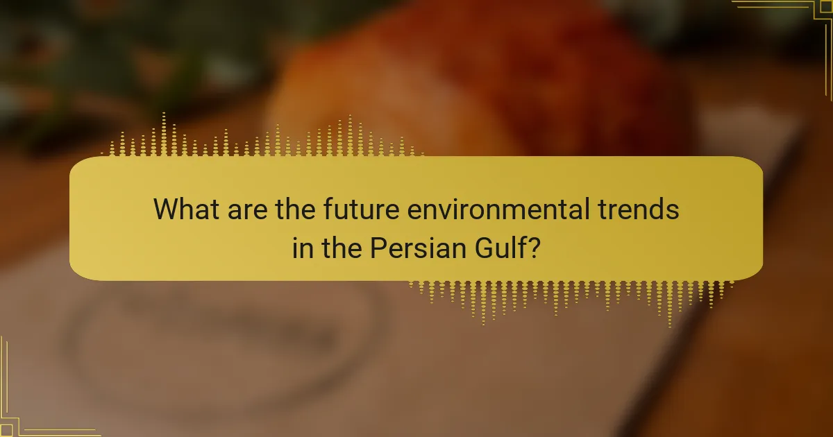 What are the future environmental trends in the Persian Gulf?