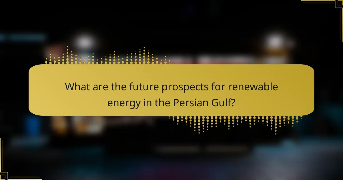 What are the future prospects for renewable energy in the Persian Gulf?