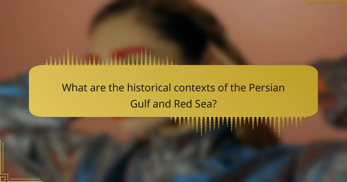 What are the historical contexts of the Persian Gulf and Red Sea?