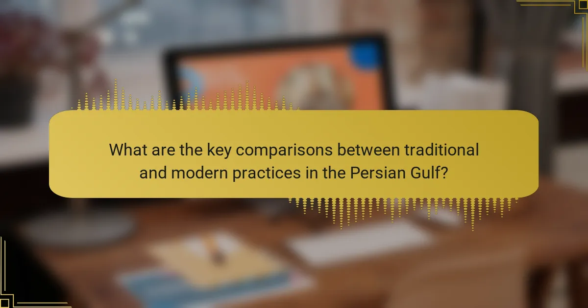 What are the key comparisons between traditional and modern practices in the Persian Gulf?