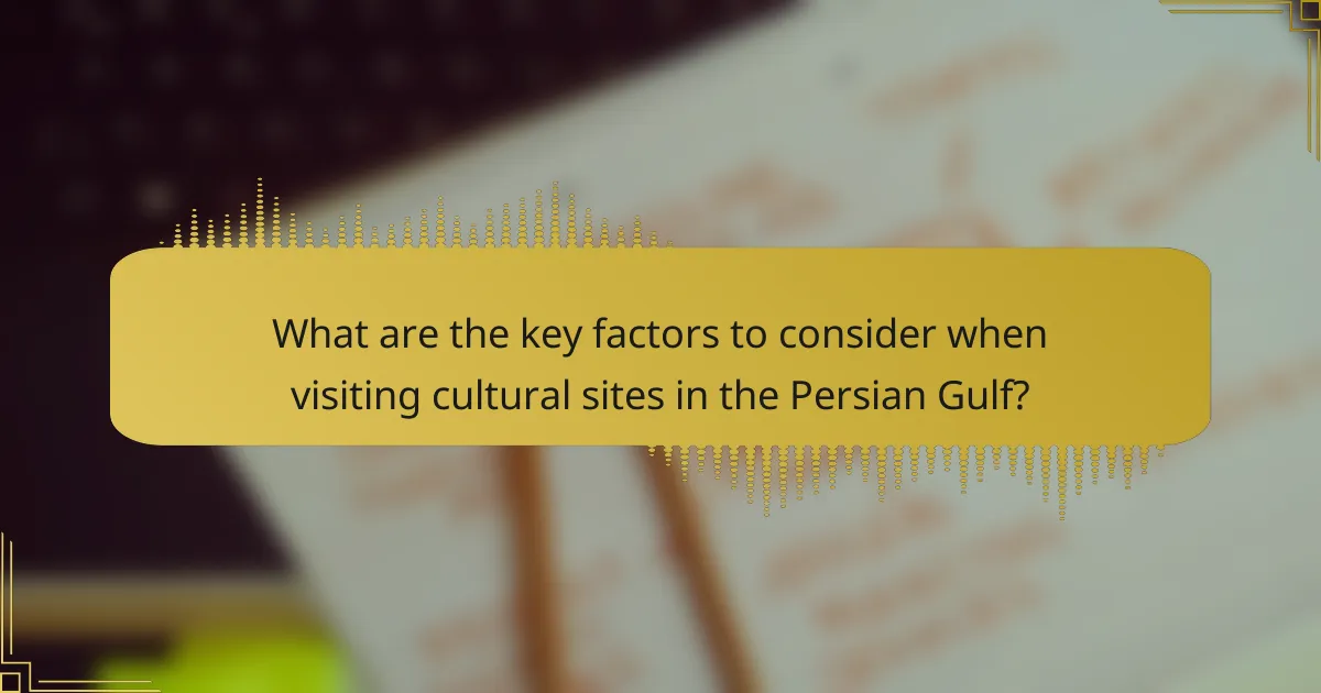 What are the key factors to consider when visiting cultural sites in the Persian Gulf?