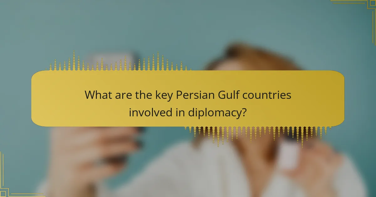 What are the key Persian Gulf countries involved in diplomacy?