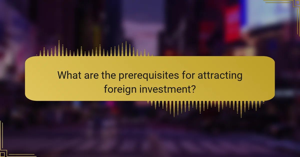 What are the prerequisites for attracting foreign investment?