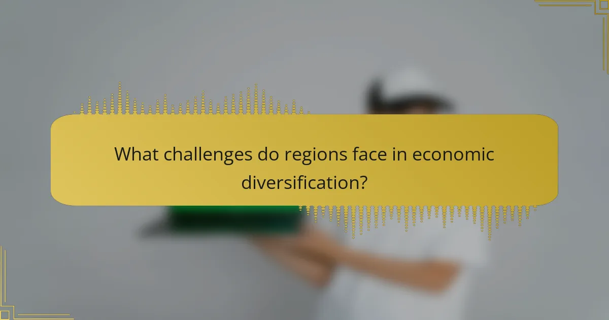 What challenges do regions face in economic diversification?