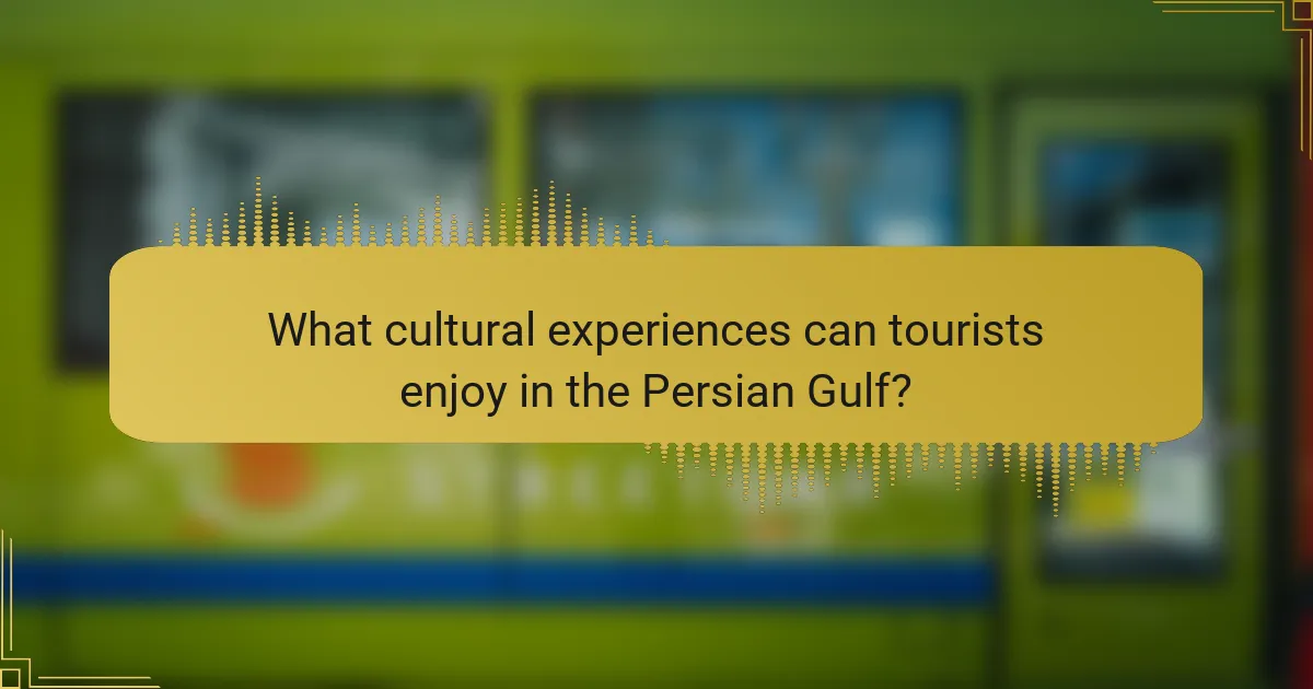 What cultural experiences can tourists enjoy in the Persian Gulf?