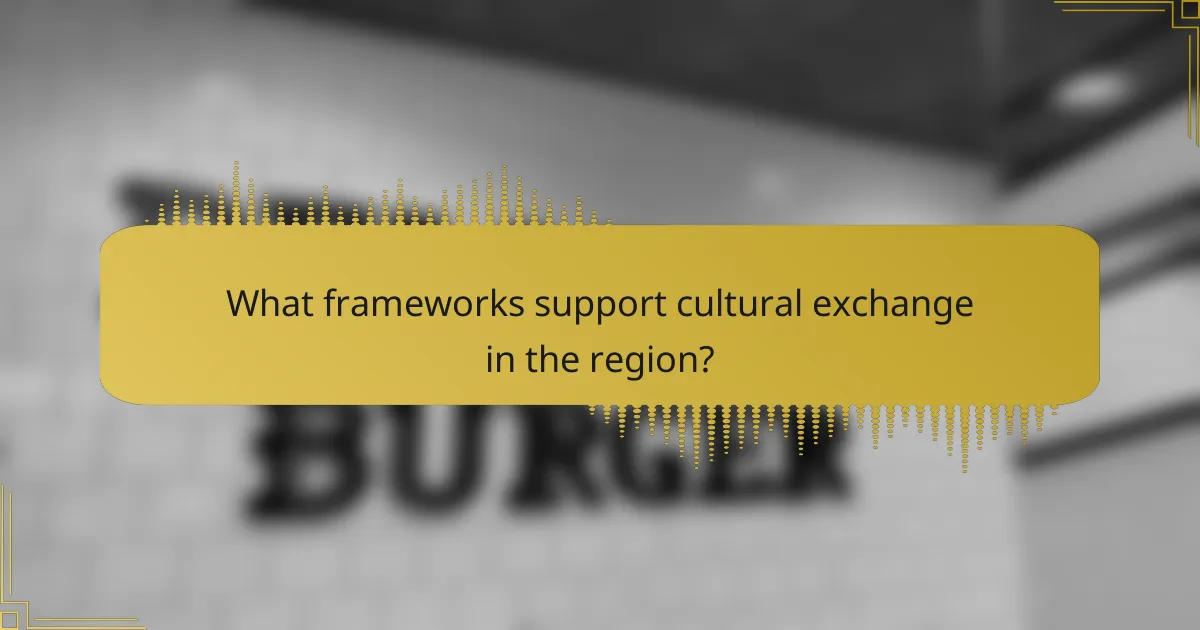 What frameworks support cultural exchange in the region?
