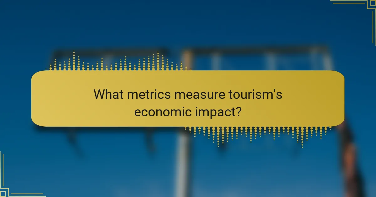 What metrics measure tourism's economic impact?