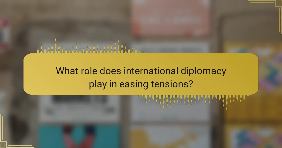 What role does international diplomacy play in easing tensions?