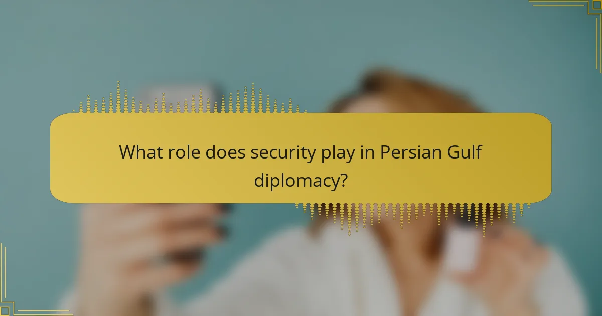 What role does security play in Persian Gulf diplomacy?
