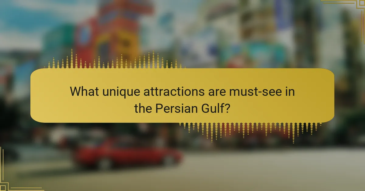 What unique attractions are must-see in the Persian Gulf?