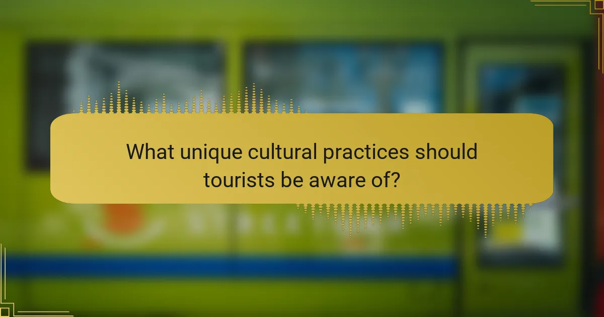 What unique cultural practices should tourists be aware of?