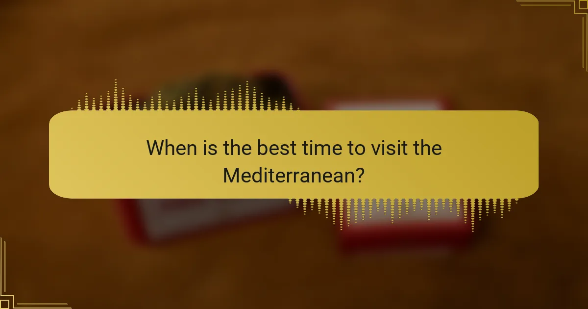 When is the best time to visit the Mediterranean?