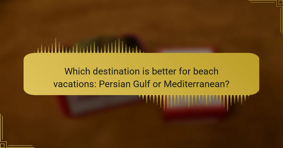 Which destination is better for beach vacations: Persian Gulf or Mediterranean?